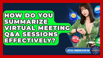 How Do You Summarize Virtual Meeting Q&A Sessions Effectively? - Virtual Communication Hub