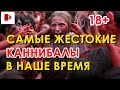 Самые жестокие каннибалы в наше время / страшные ритуалы 18+