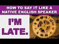 How to Say &quot;I&#39;m late&quot; Like a Native English Speaker - EnglishAnyone.com