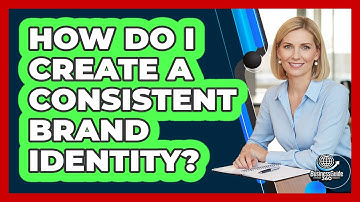 How Do I Create A Consistent Brand Identity?