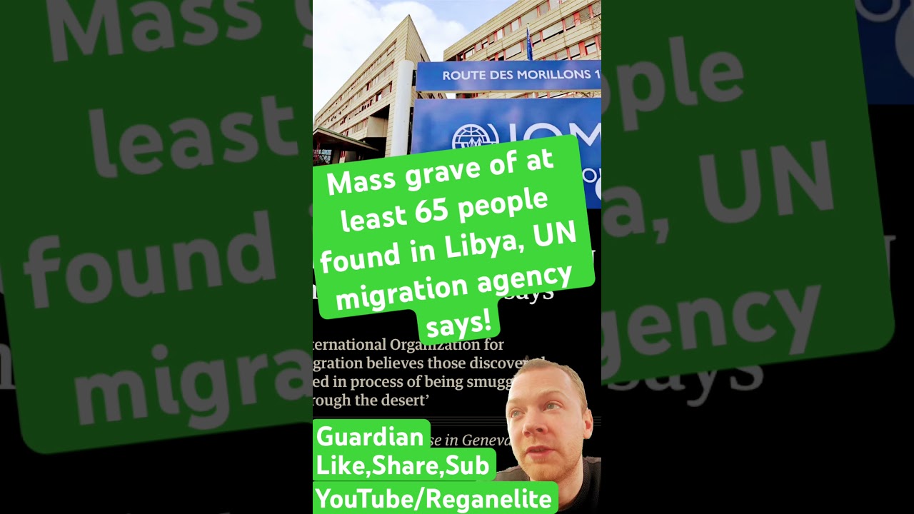 Mass grave of at least 65 people found in Libya, UN migration agency says! 