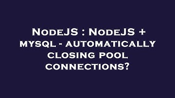 NodeJS : NodeJS + mysql - automatically closing pool connections?