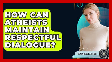 How Can Atheists Maintain Respectful Dialogue? - Learn About Atheism