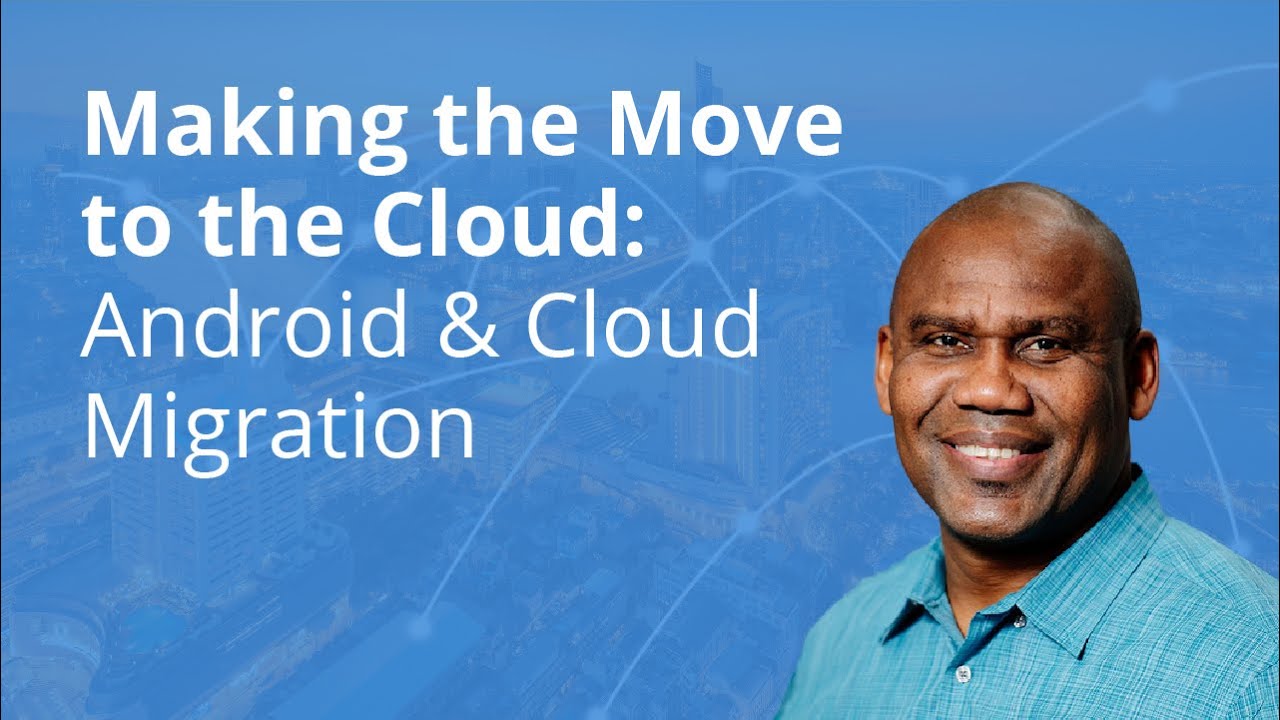 Making the Move to the Cloud: Android and Cloud Migration - YouTube