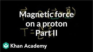 Magnetic force on a proton example (part 2) | Physics | Khan Academy