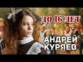 АНДРЕЙ КУРЯЕВ – ДО 16 ЛЕТ ♫️ Автор исполнитель душевных песен ♫