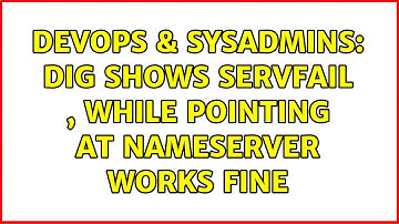 DevOps & SysAdmins: dig shows SERVFAIL , while pointing at nameserver works fine