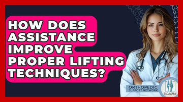 How Does Assistance Improve Proper Lifting Techniques? - Orthopedic Support Network