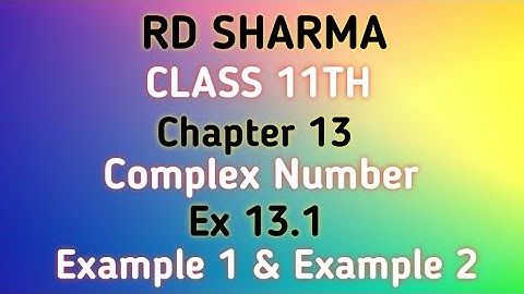 RD Sharma | Class 11 | Chapter 13 | Complex Number | Ex 13.1 | Example 1 & Example 2 |