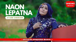 NAON LEPATNA - Ayank Andriani [ Bandung Music]