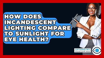 How Does Incandescent Lighting Compare To Sunlight For Eye Health? - Optometry Knowledge Base