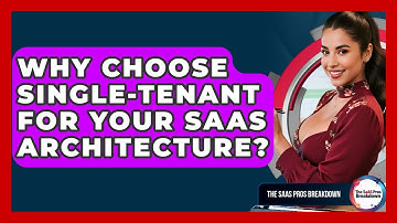 Why Choose Single-tenant For Your SaaS Architecture? - The SaaS Pros Breakdown