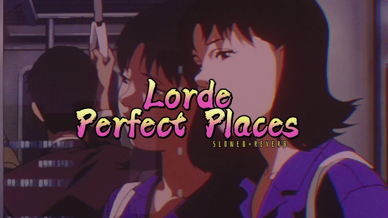 Lorde~ Perfect Places { s l o w e d + r e v e r b } ✨