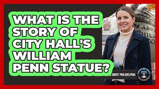 What Is The Story Of City Hall's William Penn Statue