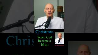 Christmas, When God became a Man.