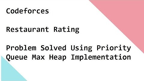 Codeforces   Restaurant Rating   Problem Solved Using Priority Queue   Max Heap Implementation