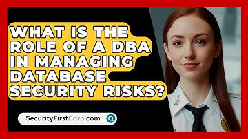 What Is The Role Of A DBA In Managing Database Security Risks? - SecurityFirstCorp.com