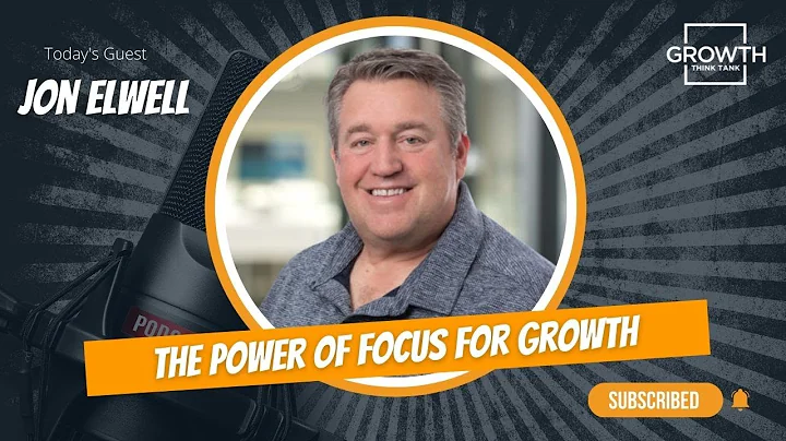 The Power of Focus for Growth with Jon Elwell at K...