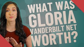 What was Gloria Vanderbilt net worth?