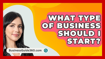 What Type of Business Should I Start? - BusinessGuide360.com