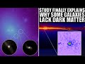 Excellent Explanation For Why Some Galaxies Have No Dark Matter and How They Evolve