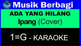 Ada Yang Hilang - IPANG (Cover /KARAOKE) 1=G