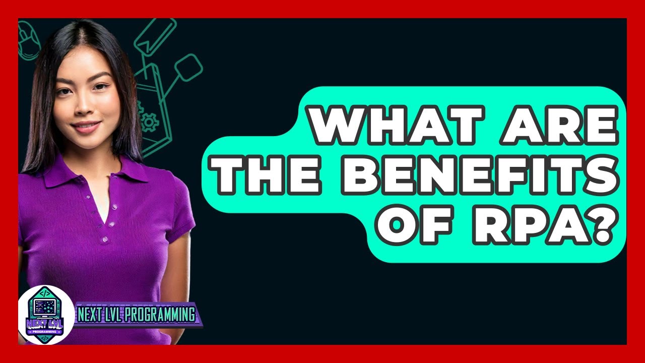 What Are The Benefits Of RPA? - Next LVL Programming