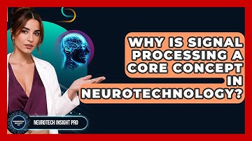 Why Is Signal Processing A Core Concept In Neurotechnology? - Neurotech Insight Pro