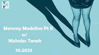 Mommy Madeline Pt II - 10.2023 w/ Nicholas Tanek