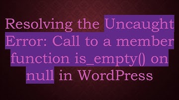 Resolving the Uncaught Error: Call to a member function is_empty() on null in WordPress