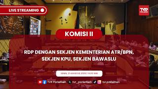 KOMISI II DPR RI - RDP DENGAN SEKJEN KEMENTERIAN ATR/BPN, SEKJEN KPU, SEKJEN BAWASLU