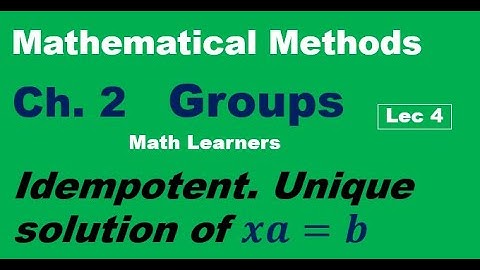 Mathematical Methods Ch 2 Groups Lec 4. idempotent element. cancellation laws.