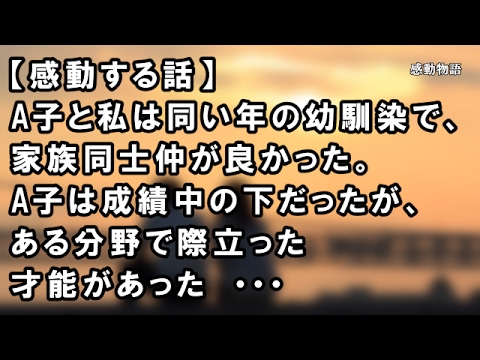 【感動する話】A子と私は同い年の幼馴染で、家族同士仲が良かった。A子は成績中の下だったが、ある分野で際立った才能があった  ・・・