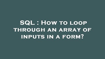 SQL : How to loop through an array of inputs in a form?