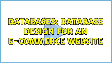 Databases: Database design for an E-commerce website (2 Solutions!!)