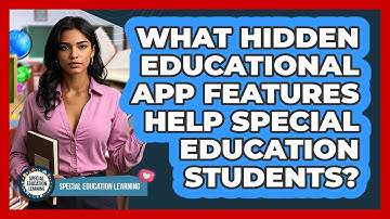 What Hidden Educational App Features Help Special Education Students? - Special Education Learning