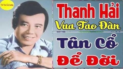 Thanh Hải Ông Vua Tao Đàn || Tân Cổ Để Đời Thanh Hải || Trích Đoạn Cải Lương Hay Nhất Thanh Hải TCX