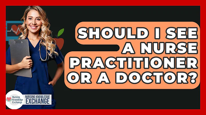 Should I See A Nurse Practitioner Or A Doctor? - Nursing Knowledge Exchange