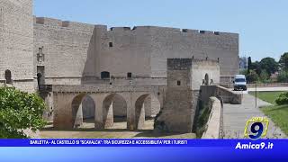 Barletta - Al castello si scavalca tra sicurezza e accessibilità per i turisti