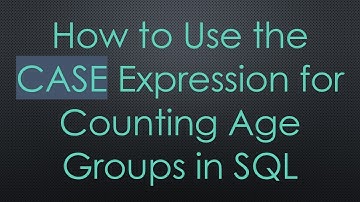 How to Use the CASE Expression for Counting Age Groups in SQL