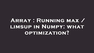 Array : Running max / limsup in Numpy: what optimization?