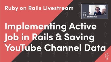 Implementing Active Job in Rails, Saving YouTube Channel Data | Ruby on Rails Livestream