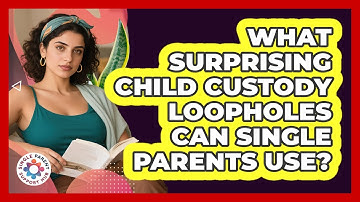What Surprising Child Custody Loopholes Can Single Parents Use? - Single Parent Support Hub