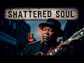 Shattered Soul Emotional Gospel Blues That Will Touch Your Heart Shattered Soul Emotional Gospel Blues That Will Touch Your Heart