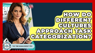 How Do Different Cultures Approach Task Categorization? - The Time Management Pro