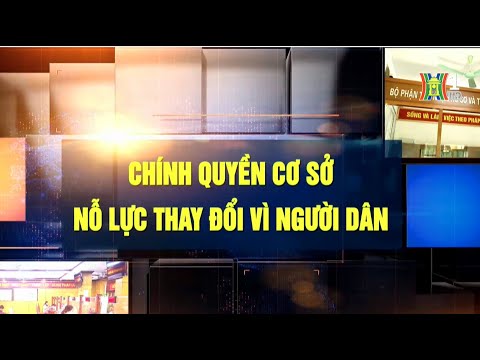 Video Chính quyền cơ sở - Nỗ lực thay đổi vì người dân - youtube