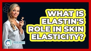 What Is Elastins Role In Skin Elasticity? - Skin Savvy Dermatology
