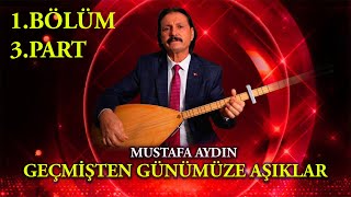 Geçmişten Günümüze Aşıklar - Mustafa Aydın 1Bölüm 3Part