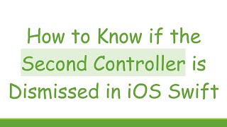 How to Know if the Second Controller is Dismissed in iOS Swift