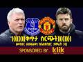 ቀጥታ ስርጭት Everton Vs Manchester United መንሱር አብዱልቀኒ ከእስክንድር ታምራት ጋር